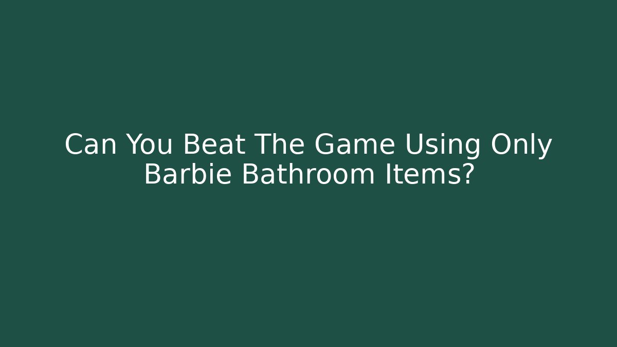 Can You Beat The Game Using Only Barbie Bathroom Items?
