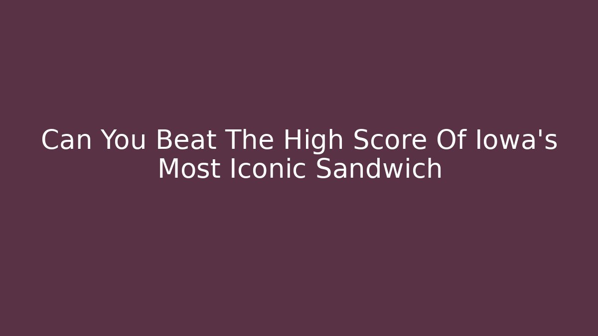 Can You Beat The High Score Of Iowa's Most Iconic Sandwich