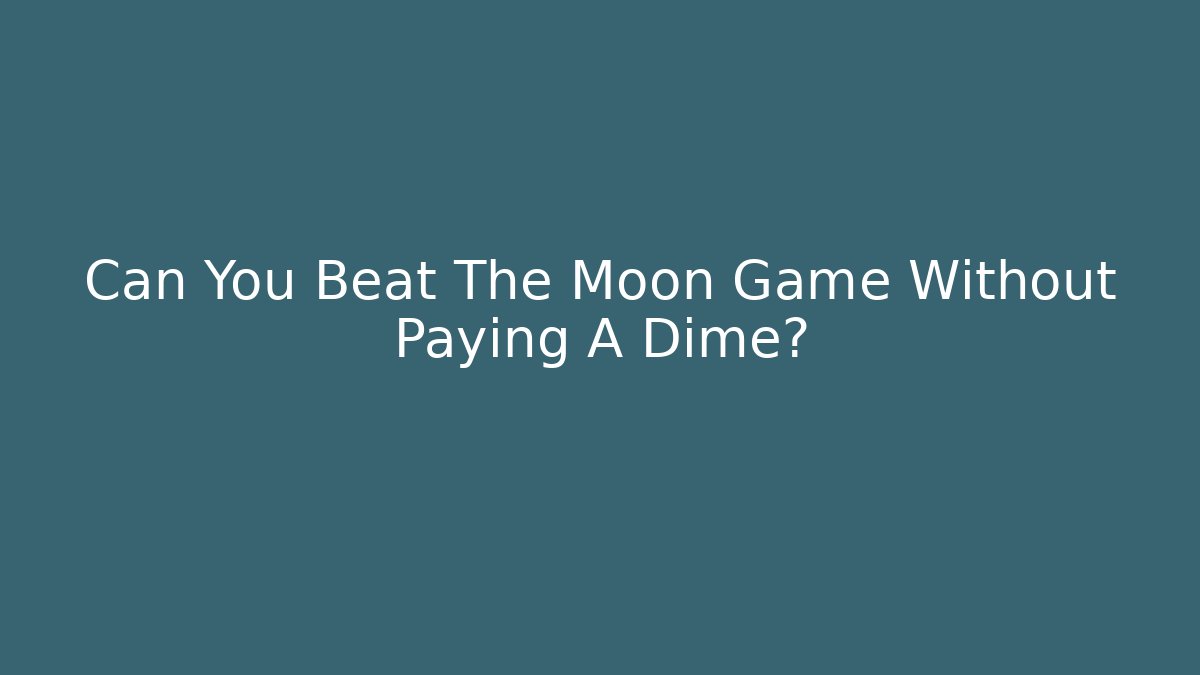 Can You Beat The Moon Game Without Paying A Dime?