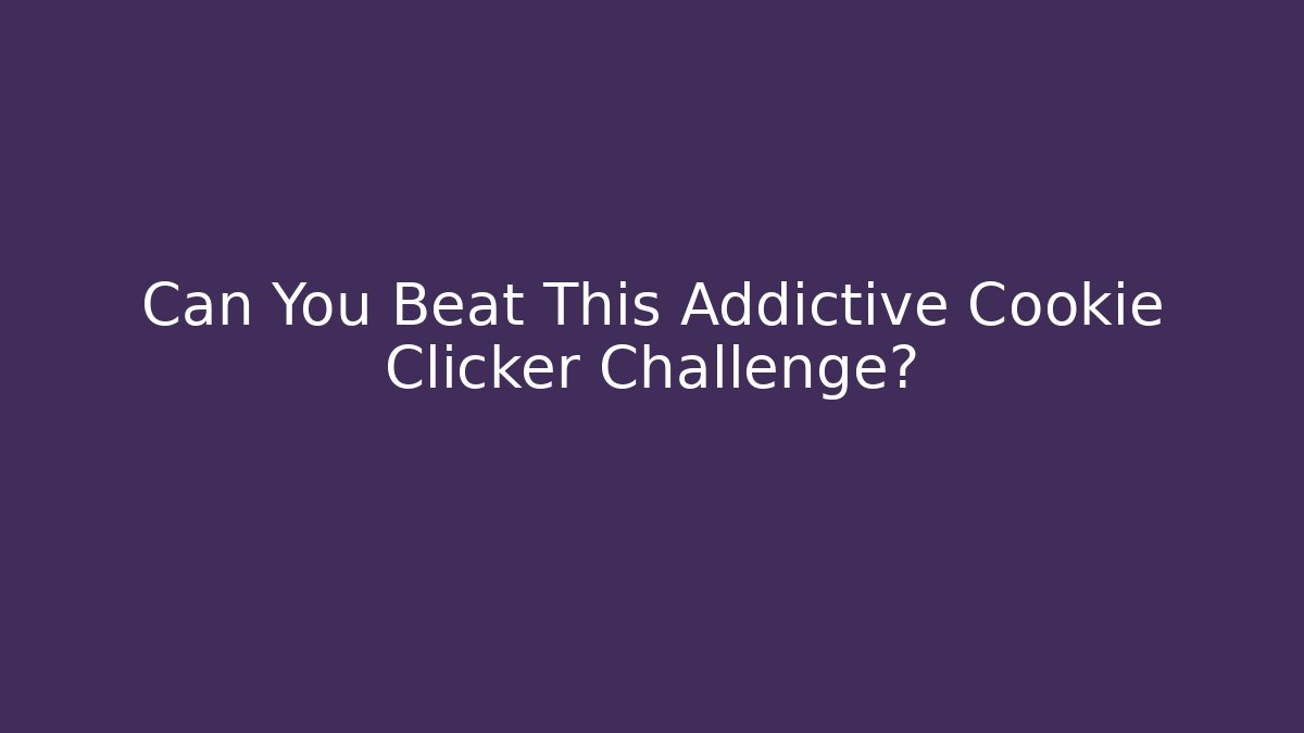 Can You Beat This Addictive Cookie Clicker Challenge?