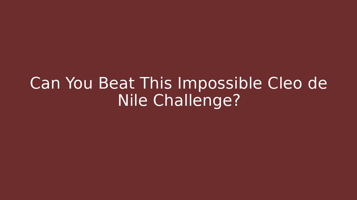 Can You Beat This Impossible Cleo de Nile Challenge?