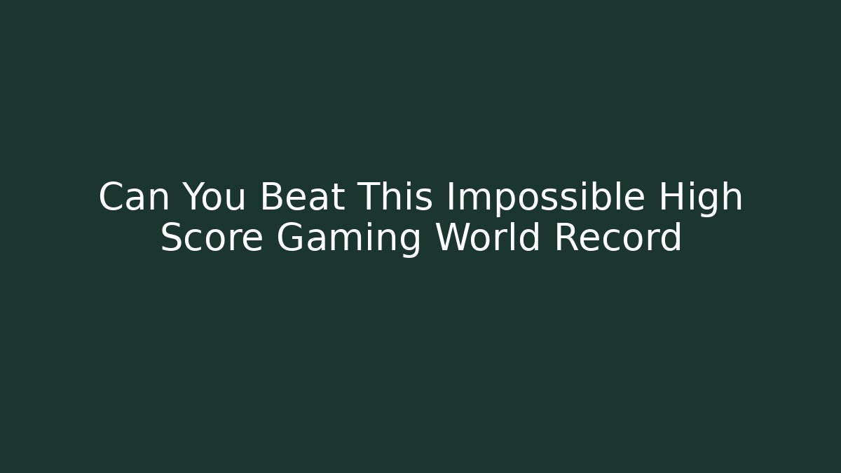 Can You Beat This Impossible High Score Gaming World Record
