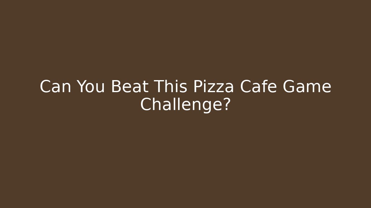 Can You Beat This Pizza Cafe Game Challenge?