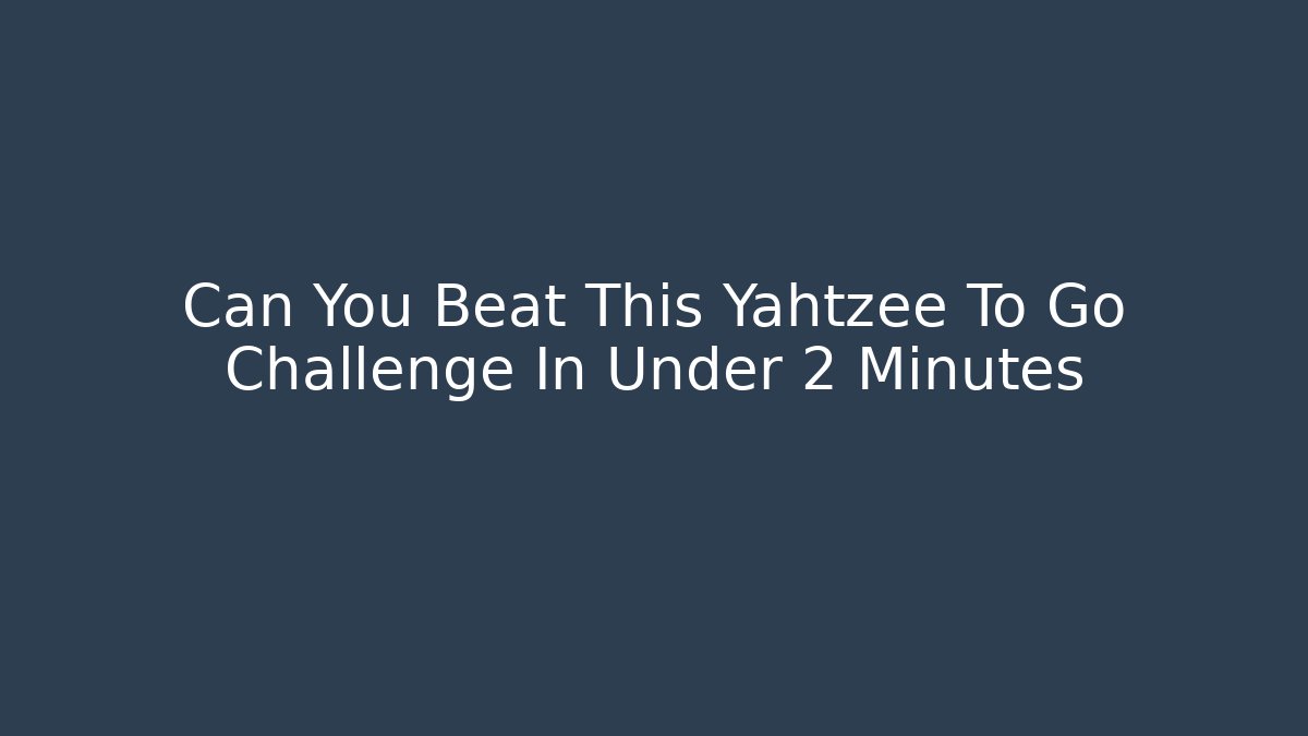 Can You Beat This Yahtzee To Go Challenge In Under 2 Minutes