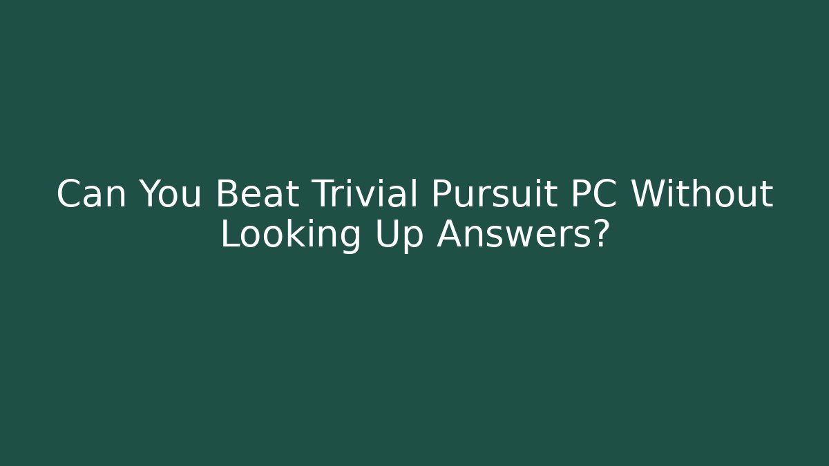 Can You Beat Trivial Pursuit PC Without Looking Up Answers?