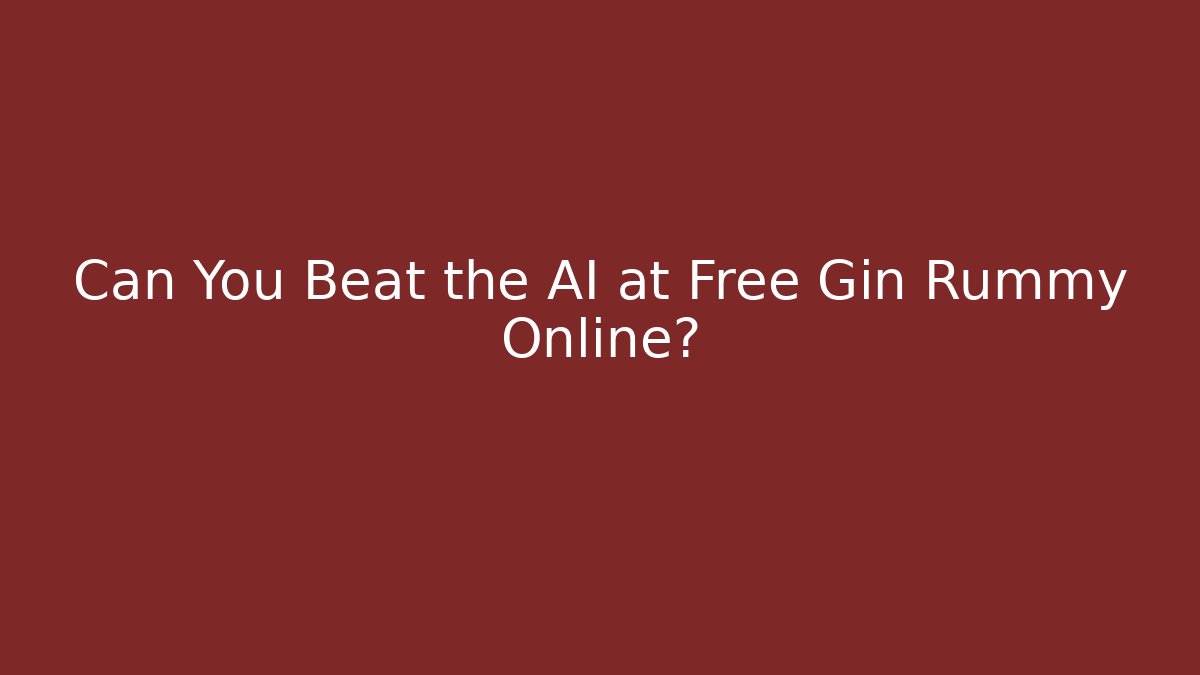 Can You Beat the AI at Free Gin Rummy Online?