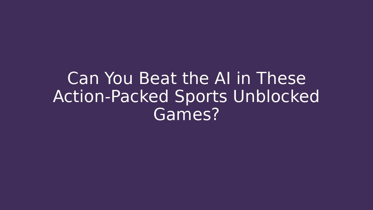 Can You Beat the AI in These Action-Packed Sports Unblocked Games? - Buddy Program