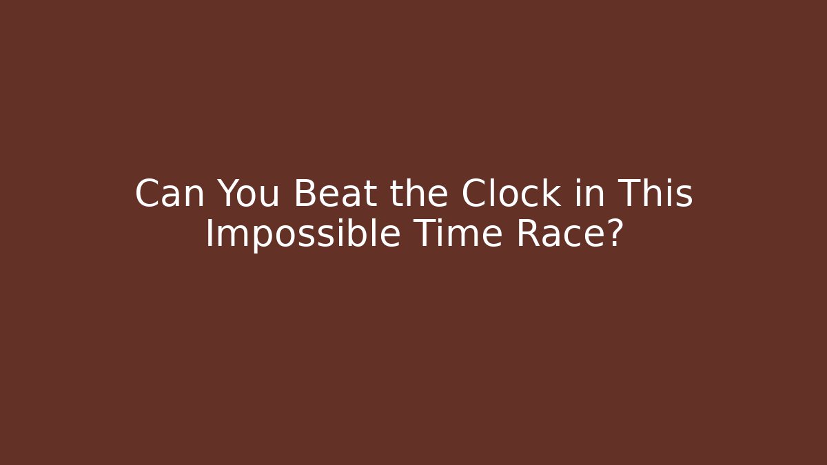Can You Beat the Clock in This Impossible Time Race?