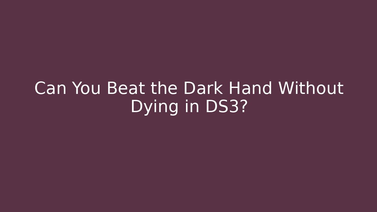 Can You Beat the Dark Hand Without Dying in DS3?