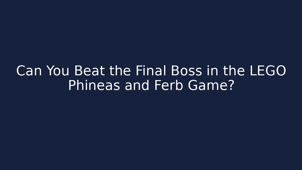 Can You Beat the Final Boss in the LEGO Phineas and Ferb Game?