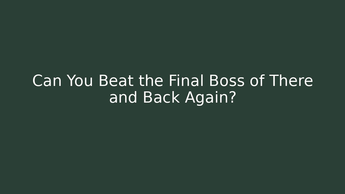 Can You Beat the Final Boss of There and Back Again?
