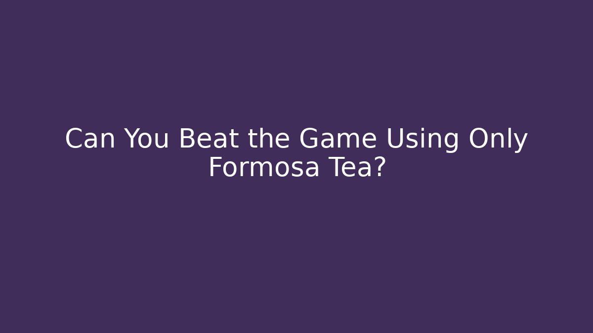 Can You Beat the Game Using Only Formosa Tea? - Buddy Program