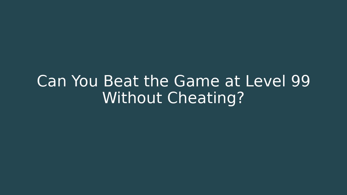 Can You Beat the Game at Level 99 Without Cheating? - Buddy Program