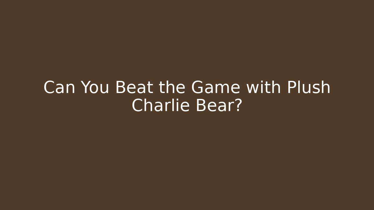 Can You Beat the Game with Plush Charlie Bear?