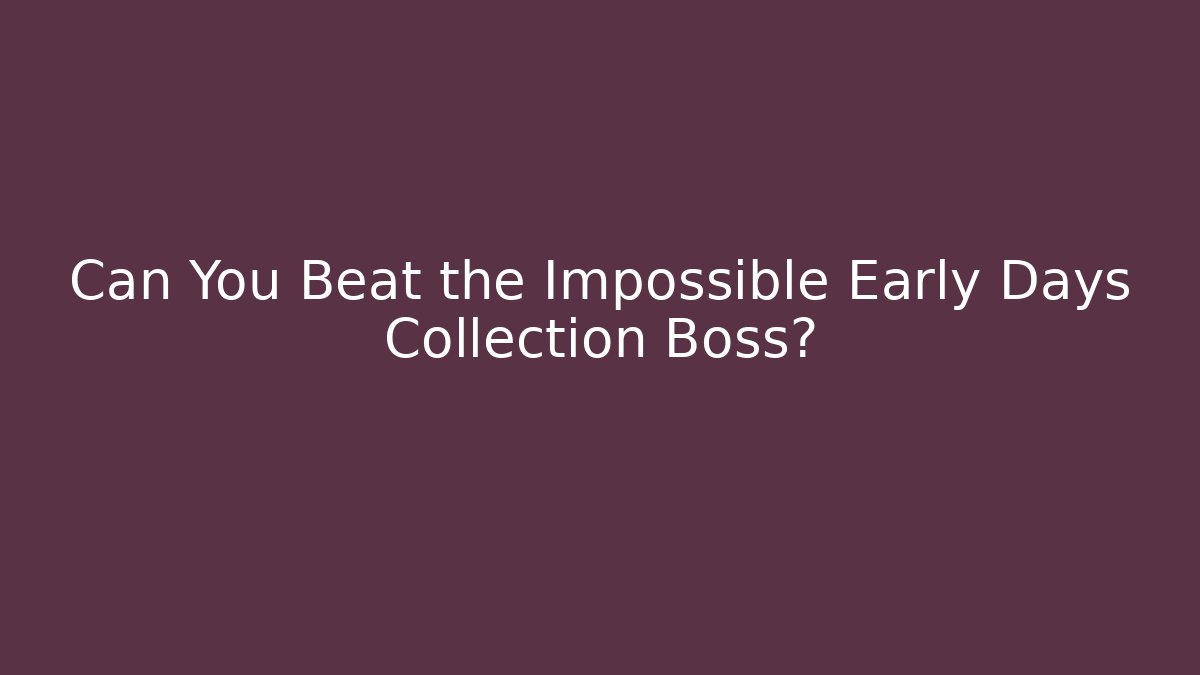 Can You Beat the Impossible Early Days Collection Boss? - Buddy Program