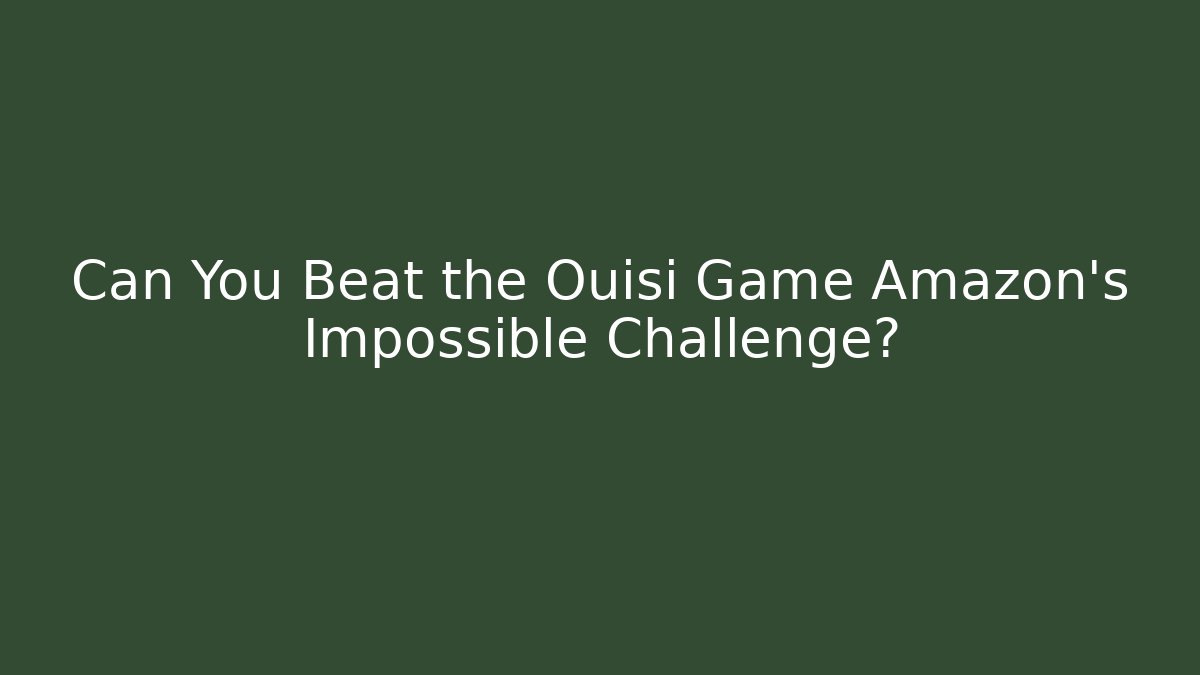 Can You Beat the Ouisi Game Amazon’s Impossible Challenge?