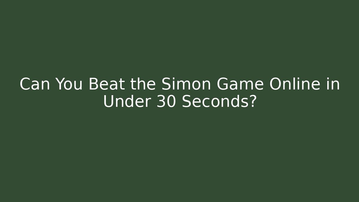 Can You Beat the Simon Game Online in Under 30 Seconds?