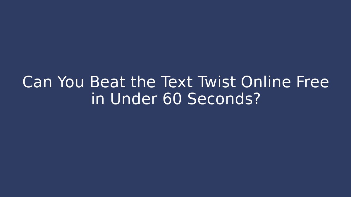 Can You Beat the Text Twist Online Free in Under 60 Seconds?