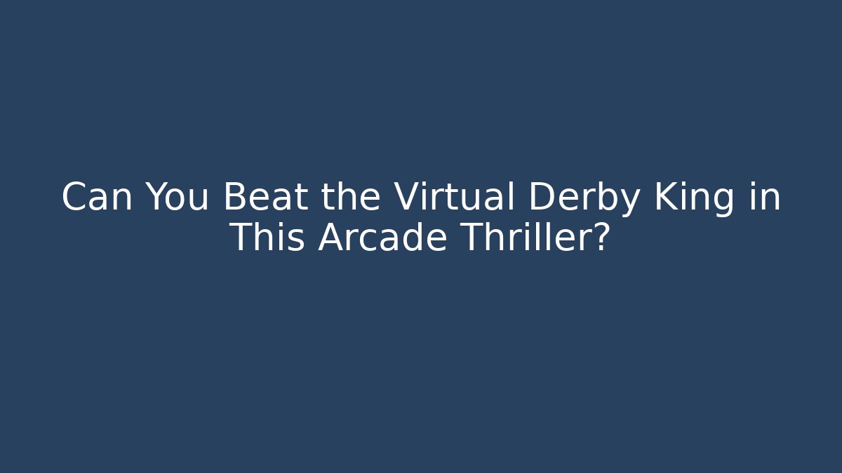 Can You Beat the Virtual Derby King in This Arcade Thriller?