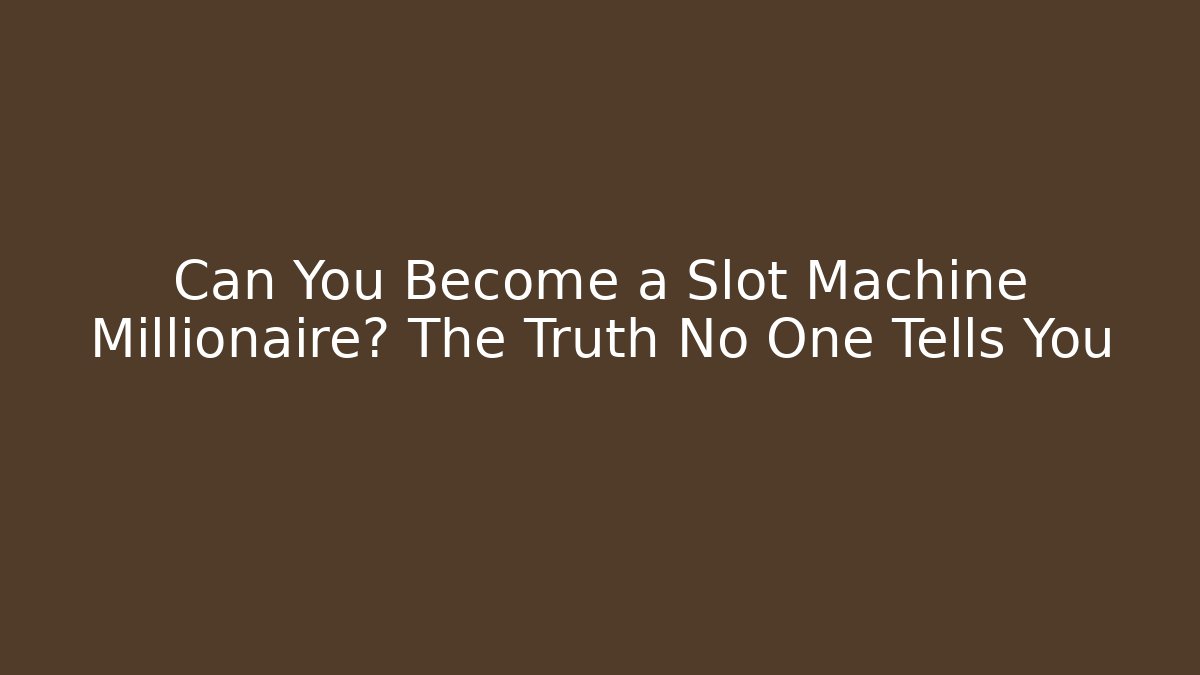 Can You Become a Slot Machine Millionaire? The Truth No One Tells You
