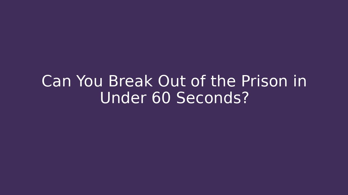 Can You Break Out of the Prison in Under 60 Seconds?