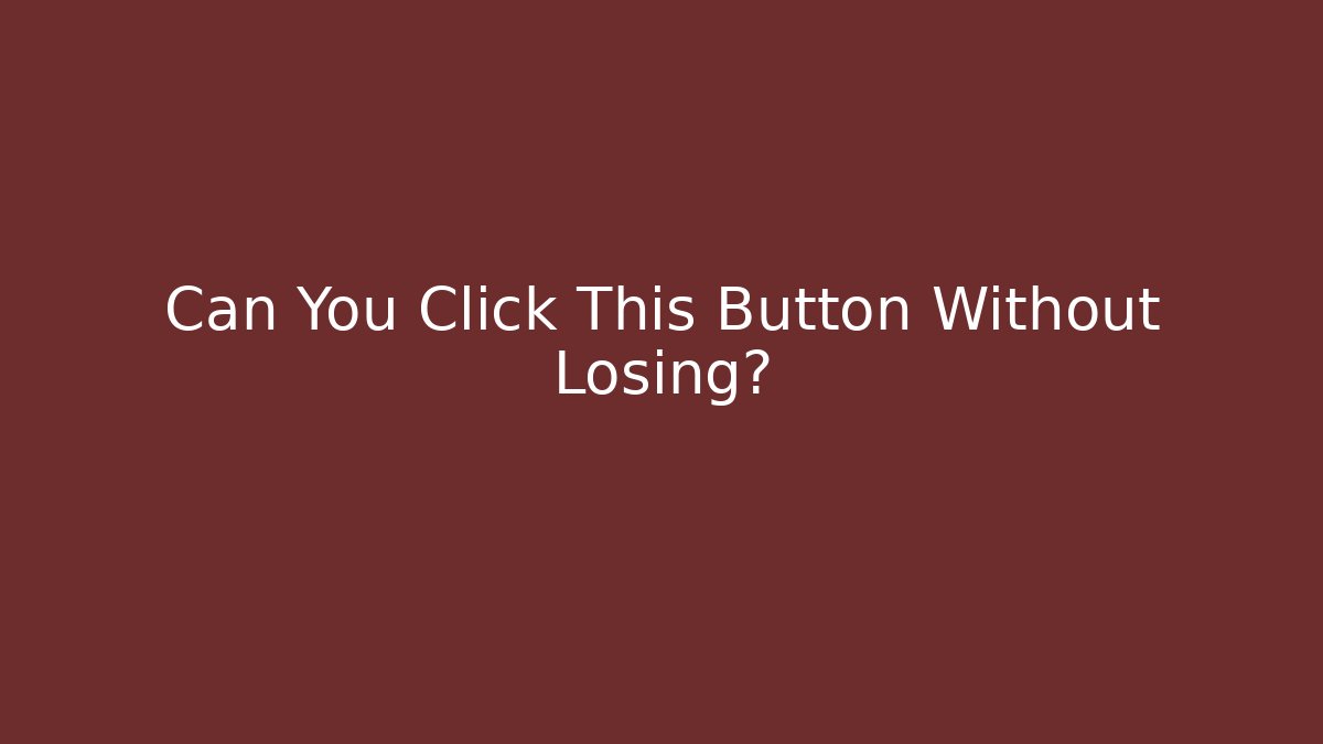 Can You Click This Button Without Losing?