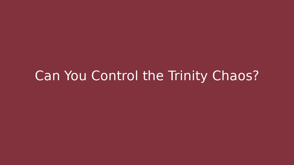Can You Control the Trinity Chaos?