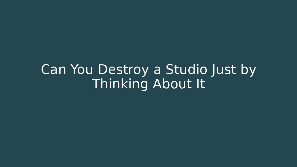 Can You Destroy a Studio Just by Thinking About It