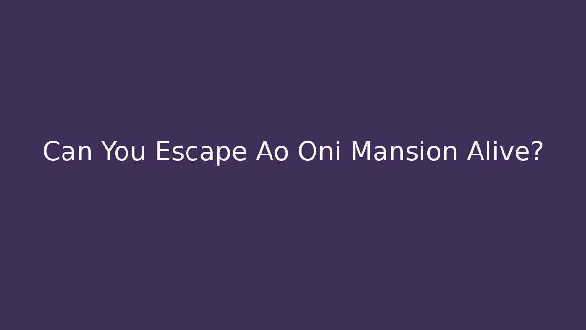 Can You Escape Ao Oni Mansion Alive?