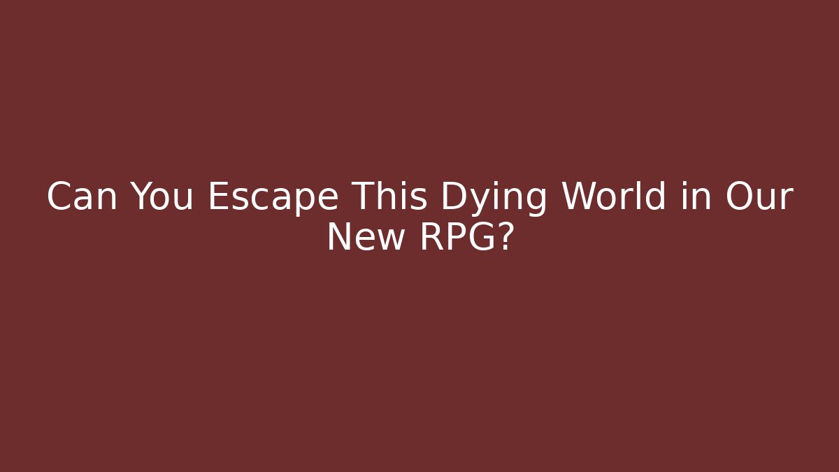 Can You Escape This Dying World in Our New RPG?
