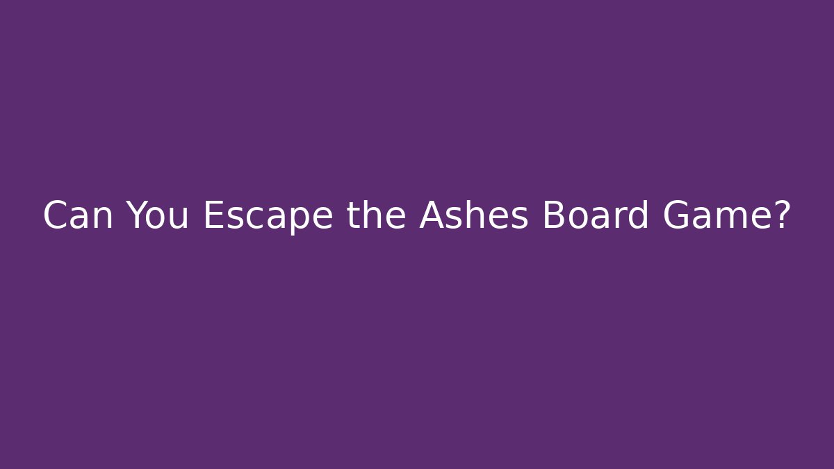 Can You Escape the Ashes Board Game?