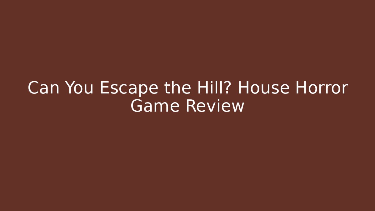 Can You Escape the Hill? House Horror Game Review