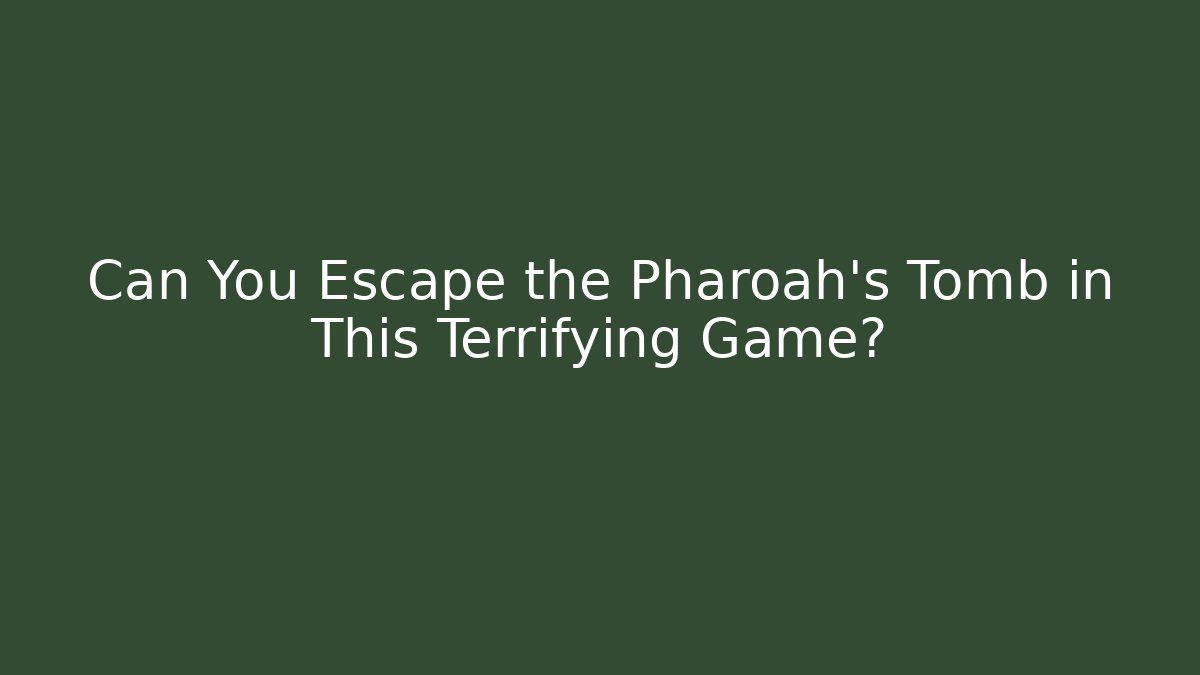 Can You Escape the Pharoah's Tomb in This Terrifying Game?