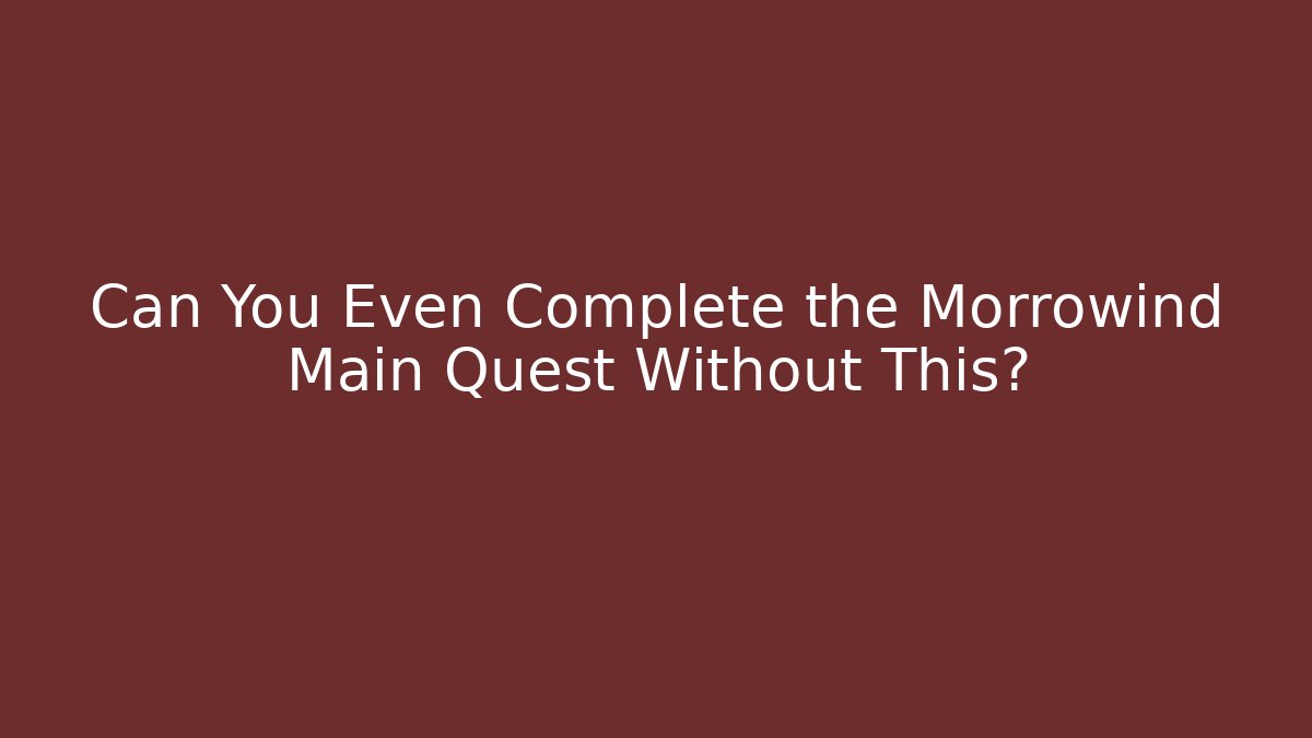 Can You Even Complete the Morrowind Main Quest Without This?