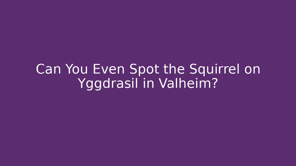 Can You Even Spot the Squirrel on Yggdrasil in Valheim?