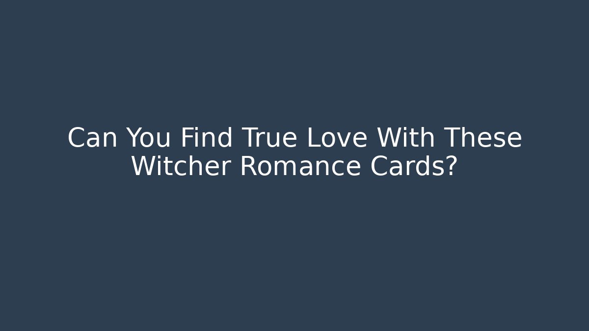 Can You Find True Love With These Witcher Romance Cards?