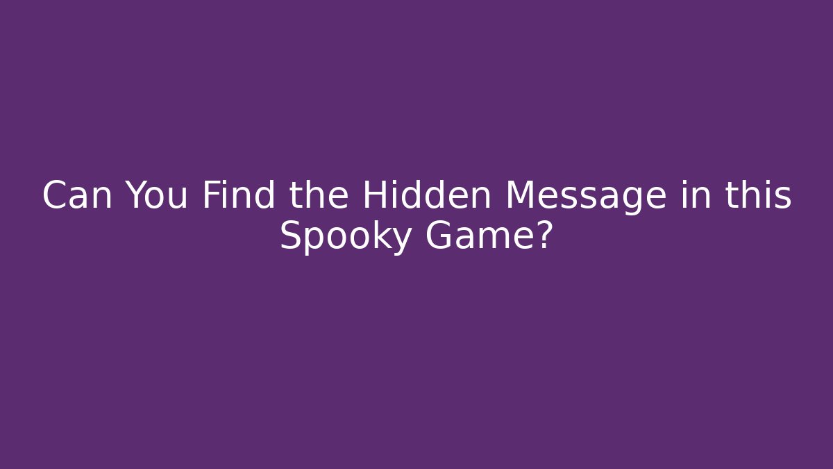 Can You Find the Hidden Message in this Spooky Game?