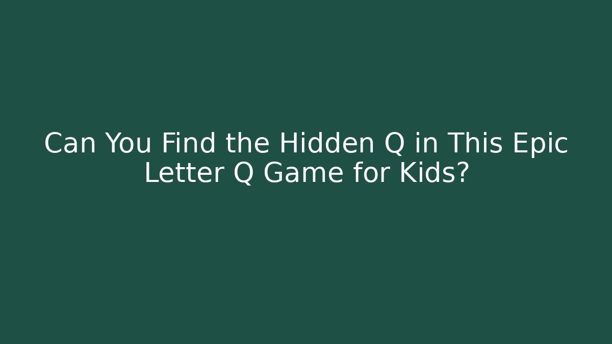 Can You Find the Hidden Q in This Epic Letter Q Game for Kids?