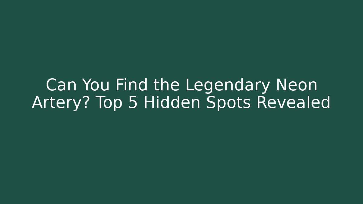 Can You Find the Legendary Neon Artery? Top 5 Hidden Spots Revealed