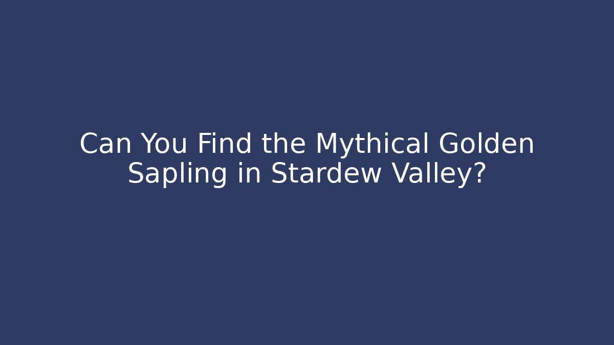 Can You Find the Mythical Golden Sapling in Stardew Valley?