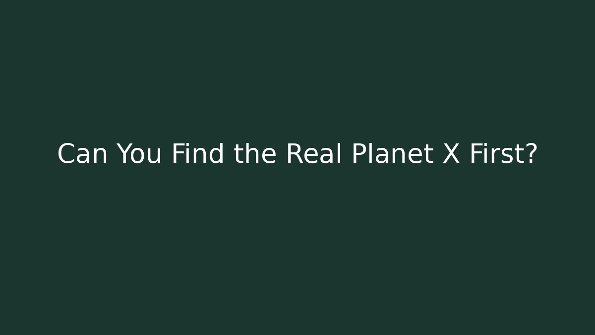 Can You Find the Real Planet X First?