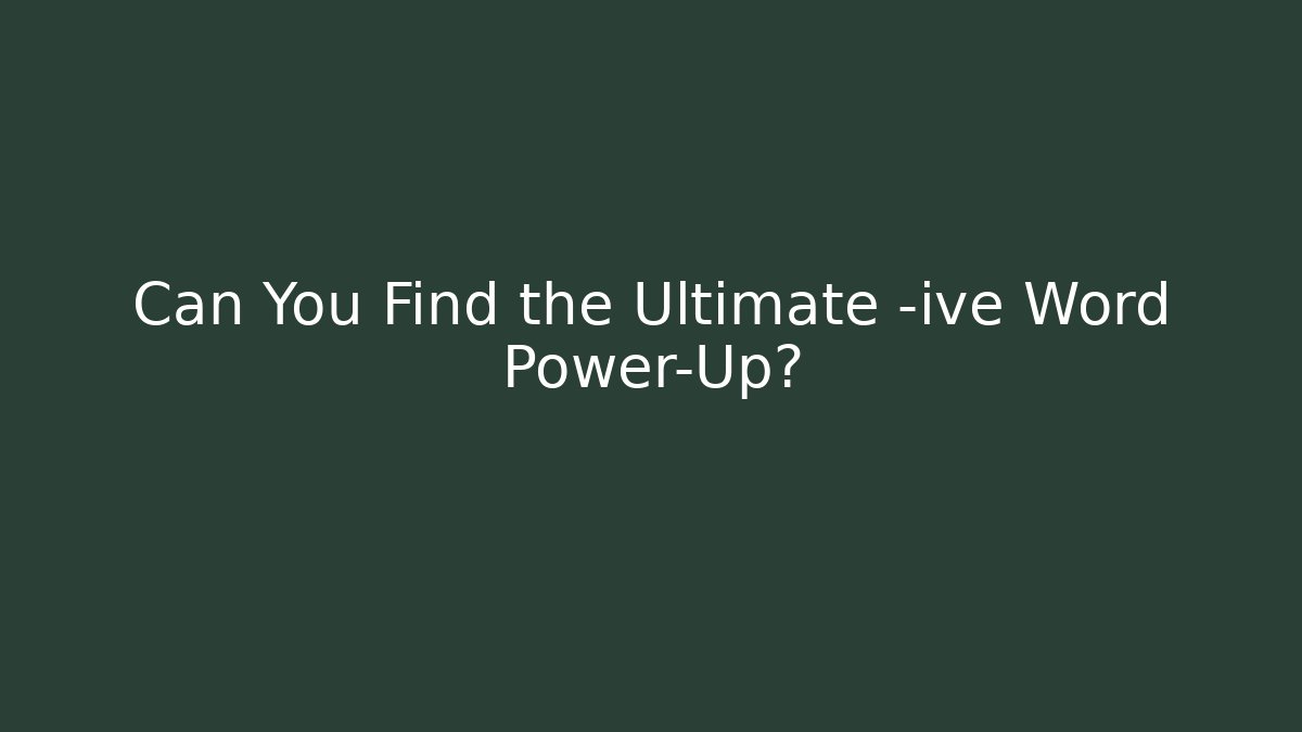 Can You Find the Ultimate -ive Word Power-Up?