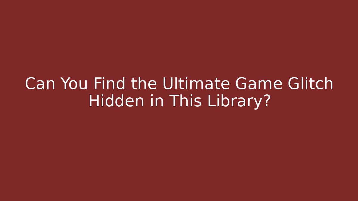 Can You Find the Ultimate Game Glitch Hidden in This Library?