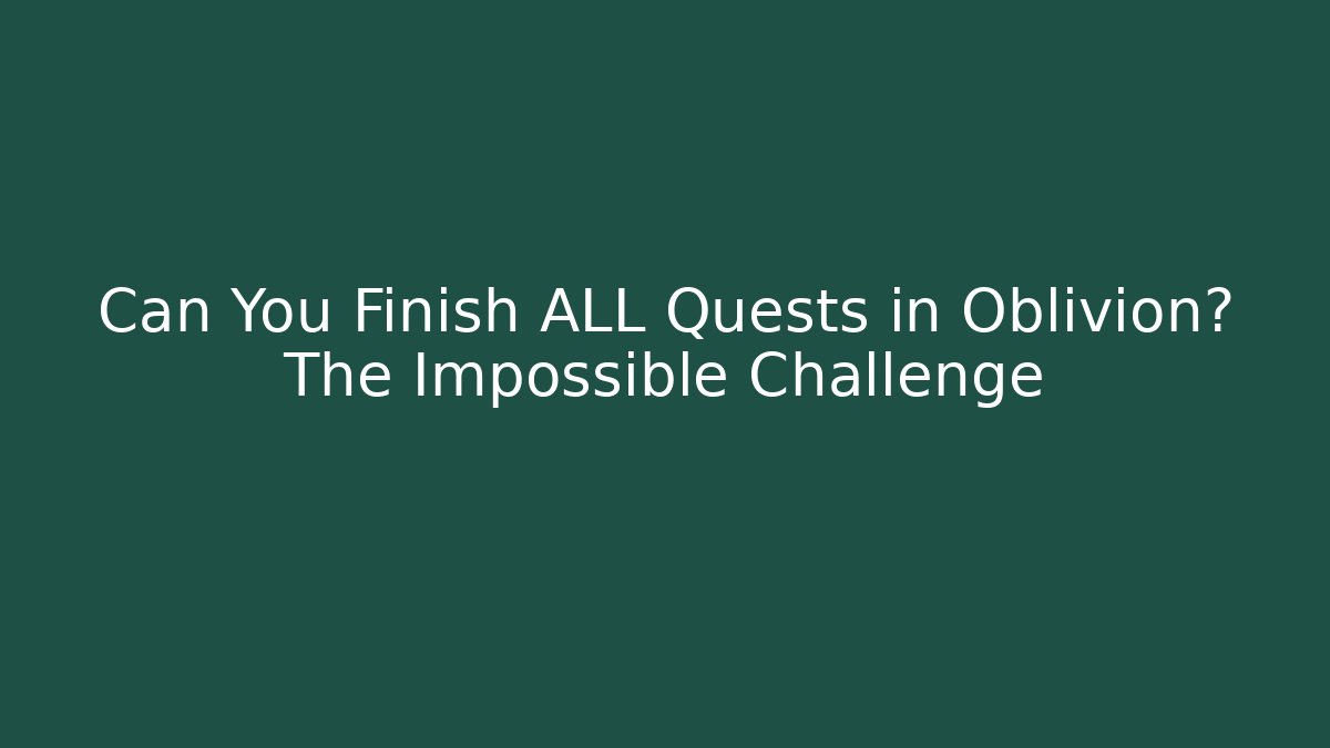 Can You Finish ALL Quests in Oblivion? The Impossible Challenge