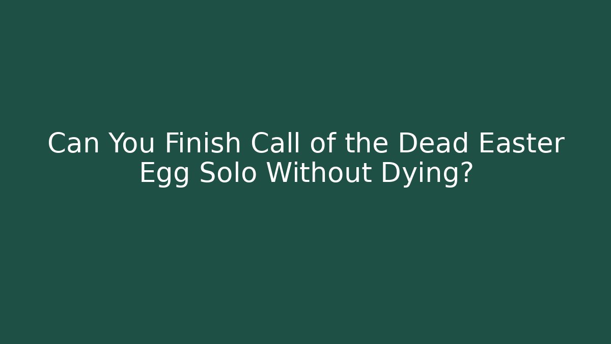 Can You Finish Call of the Dead Easter Egg Solo Without Dying?