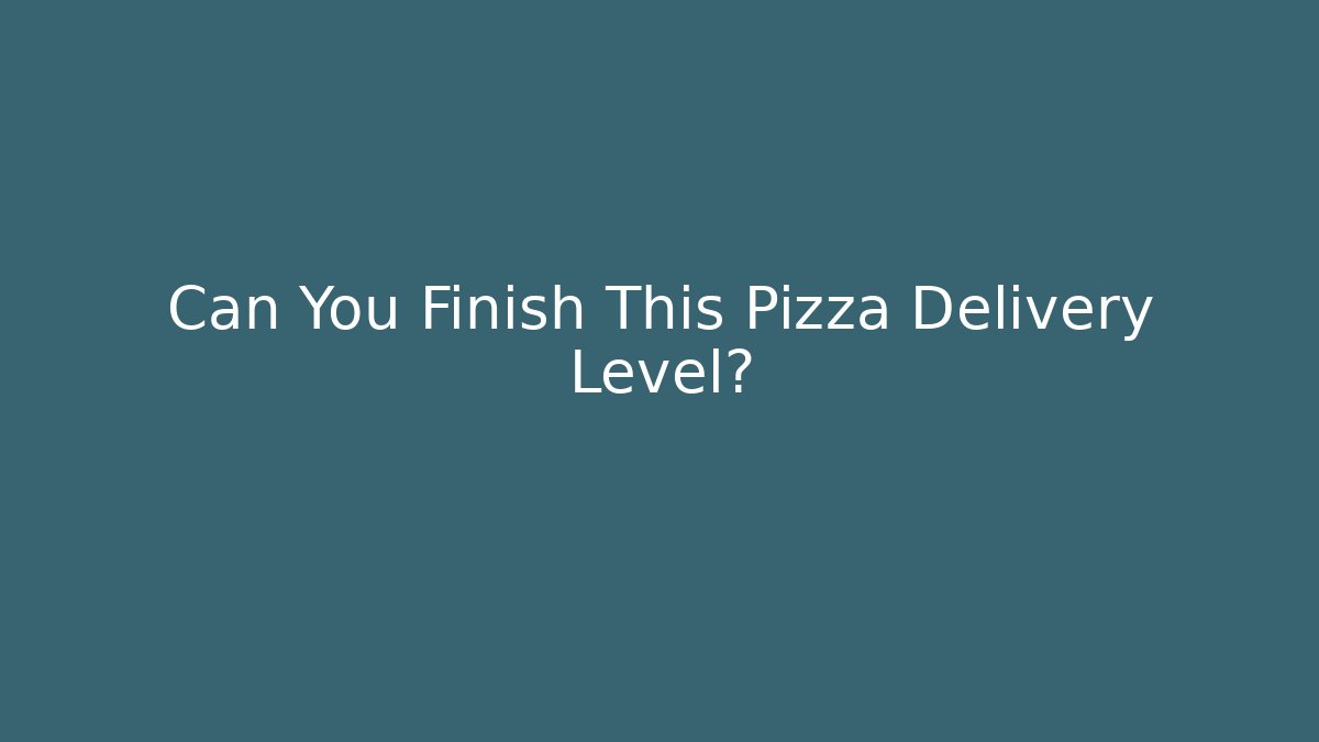 Can You Finish This Pizza Delivery Level?