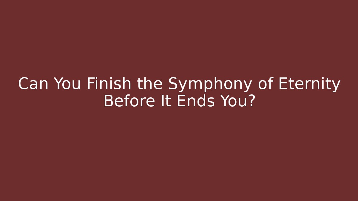 Can You Finish the Symphony of Eternity Before It Ends You?