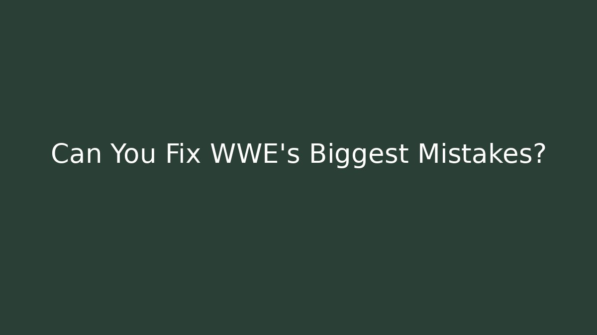 Can You Fix WWE's Biggest Mistakes?