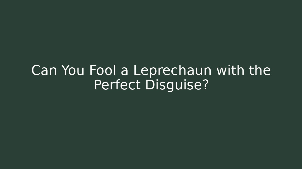 Can You Fool a Leprechaun with the Perfect Disguise?