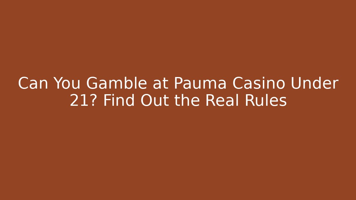 Can You Gamble at Pauma Casino Under 21? Find Out the Real Rules